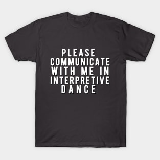 Please communicate with me in interpretive dance T-Shirt